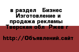  в раздел : Бизнес » Изготовление и продажа рекламы . Тверская обл.,Ржев г.